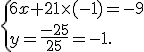  \{ 6x+21\times   (-1)=-9\\y=\frac{-25}{25}=-1 .